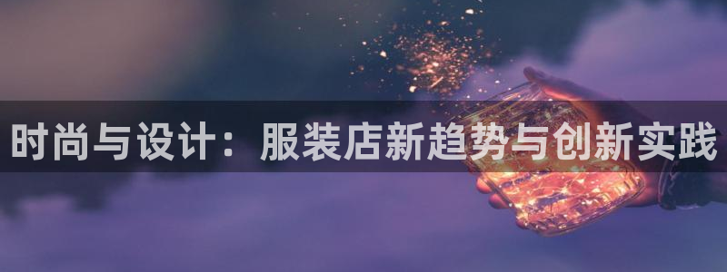 星欧娱乐赞7O777：时尚与设计：服装店